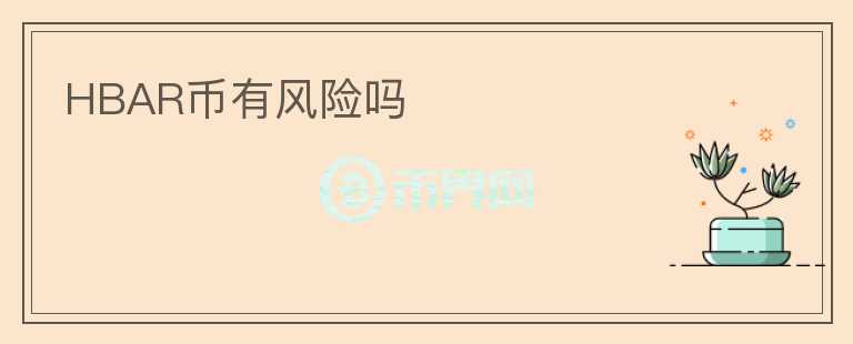 HBAR幣有風(fēng)險(xiǎn)嗎