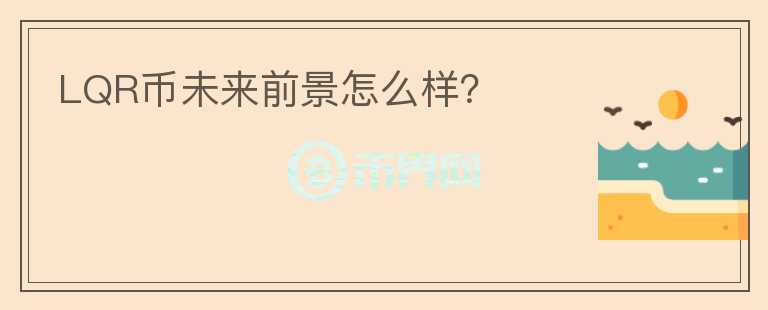 LQR幣未來前景怎么樣？