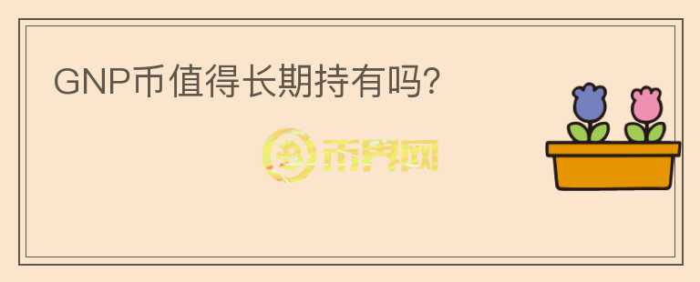 GNP幣值得長(zhǎng)期持有嗎？