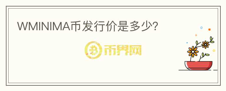 WMINIMA幣發(fā)行價是多少？