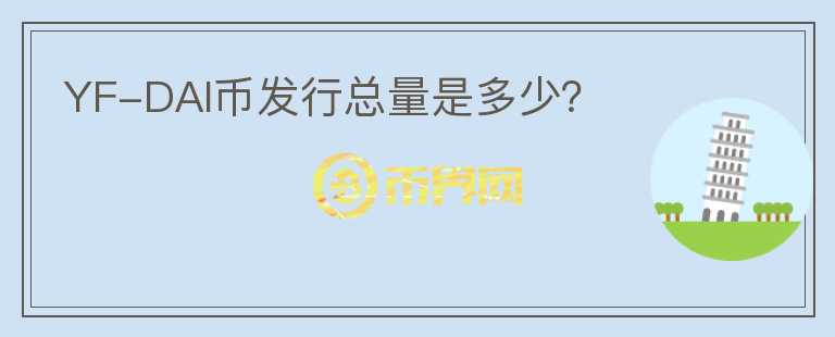 YF-DAI幣發(fā)行總量是多少？