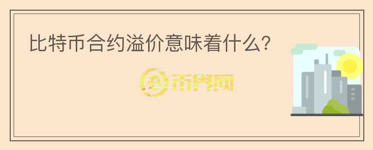 比特幣合約溢價意味著什么？