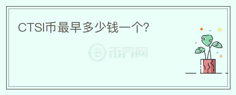 CTSI幣最早多少錢一個？