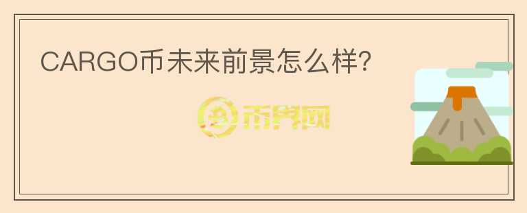 CARGO幣未來前景怎么樣？