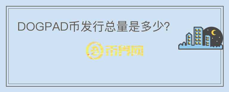DOGPAD幣發(fā)行總量是多少？