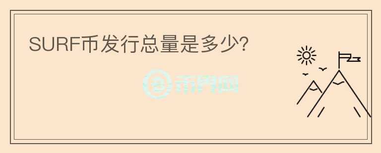 SURF幣發(fā)行總量是多少？