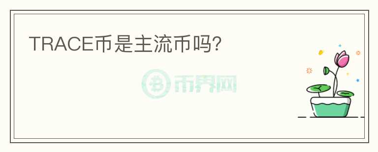 TRACE幣是主流幣嗎？