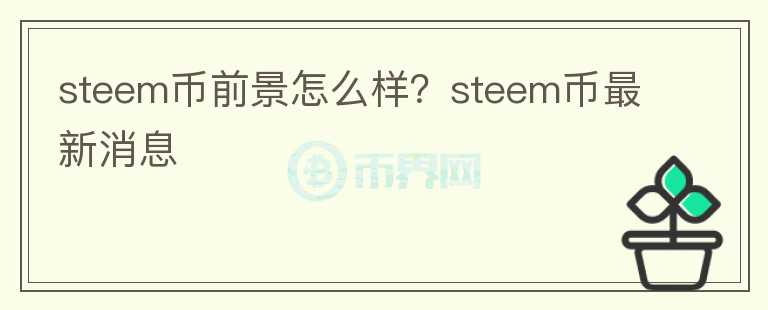 steem幣前景怎么樣？steem幣最新消息