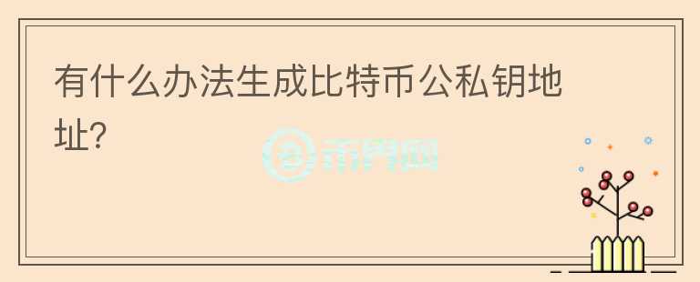 有什么辦法生成比特幣公私鑰地址？