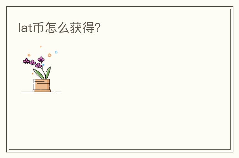 lat幣怎么獲得？