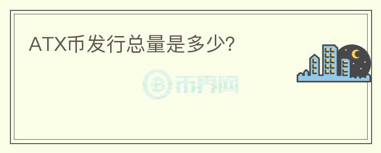 ATX幣發(fā)行總量是多少？