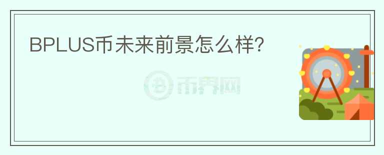 BPLUS幣未來前景怎么樣？