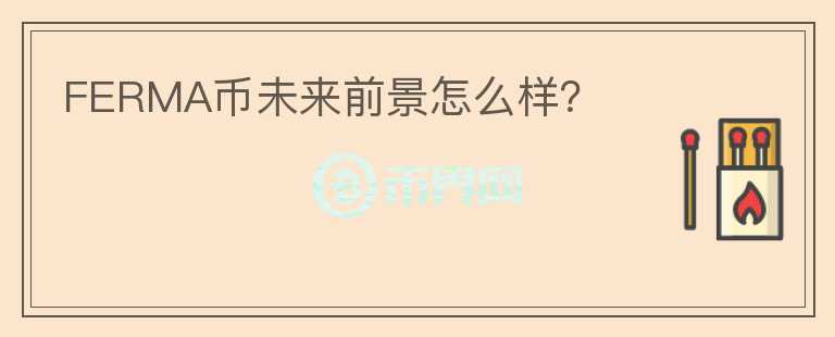 FERMA幣未來(lái)前景怎么樣？