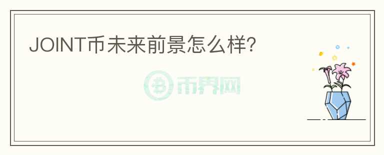 JOINT幣未來前景怎么樣？