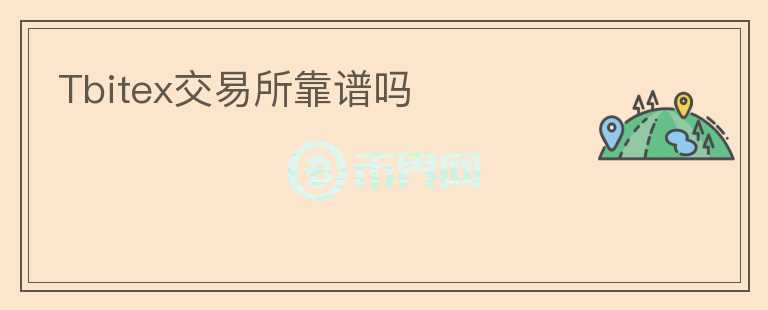 Tbitex交易所靠譜嗎