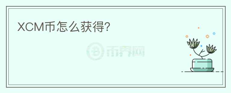 XCM幣怎么獲得？