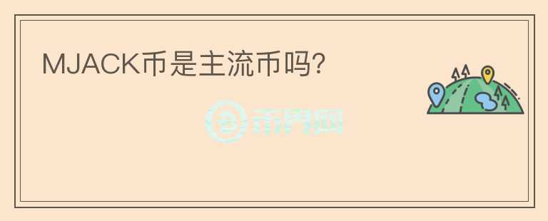 MJACK幣是主流幣嗎？