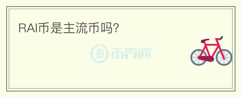 RAI幣是主流幣嗎？