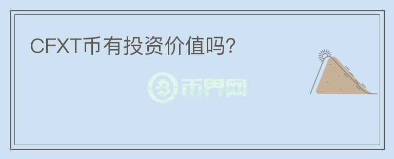 CFXT幣有投資價值嗎？