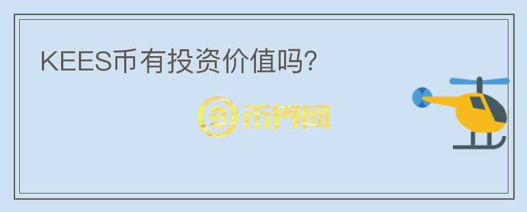 KEES幣有投資價(jià)值嗎？