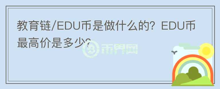 教育鏈/EDU幣是做什么的？EDU幣最高價(jià)是多少？