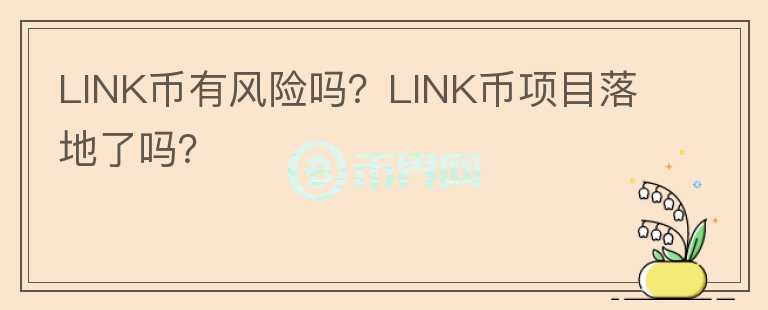 LINK幣有風(fēng)險嗎？LINK幣項目落地了嗎？