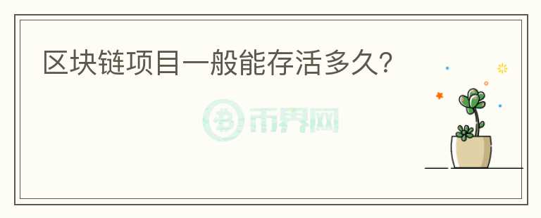 區(qū)塊鏈項目一般能存活多久？