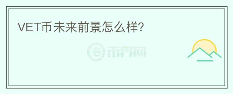 VET幣未來前景怎么樣？