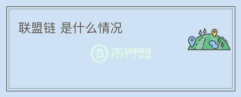 聯(lián)盟鏈 是什么情況
