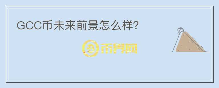 GCC幣未來前景怎么樣？