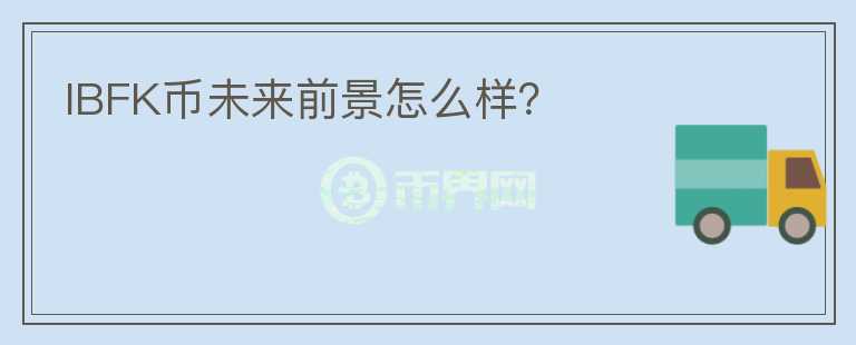 IBFK幣未來前景怎么樣？
