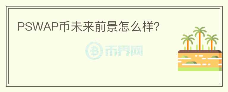 PSWAP幣未來前景怎么樣？