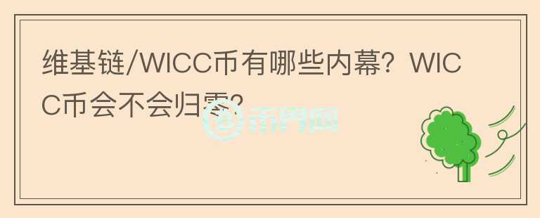 維基鏈/WICC幣有哪些內(nèi)幕？WICC幣會(huì)不會(huì)歸零？