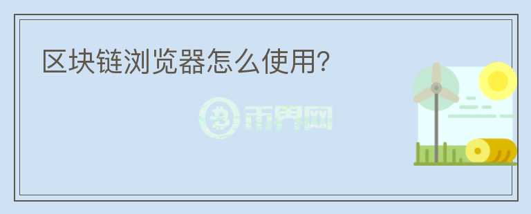 區(qū)塊鏈瀏覽器怎么使用？