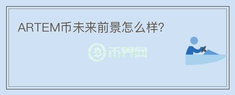ARTEM幣未來前景怎么樣？