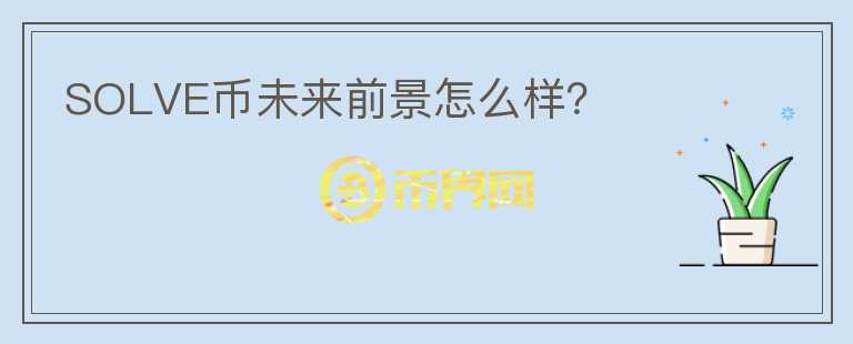 SOLVE幣未來(lái)前景怎么樣？