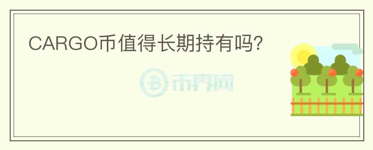 CARGO幣值得長(zhǎng)期持有嗎？