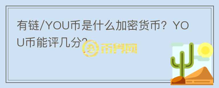 有鏈/YOU幣是什么加密貨幣？YOU幣能評(píng)幾分？