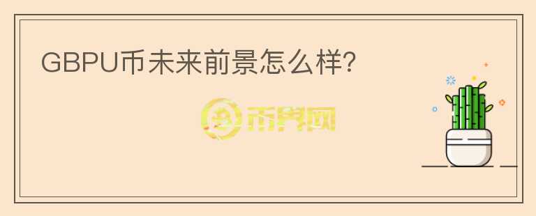 GBPU幣未來(lái)前景怎么樣？