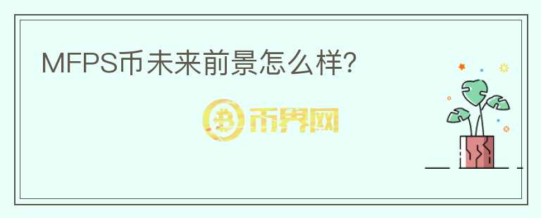 MFPS幣未來(lái)前景怎么樣？