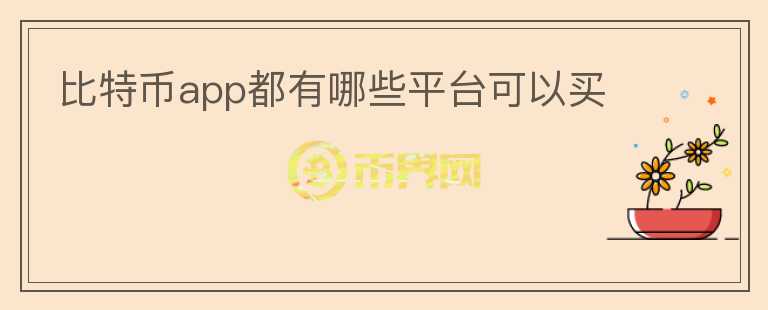 比特幣app都有哪些平臺(tái)可以買