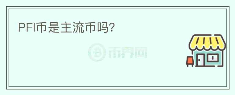 PFI幣是主流幣嗎？