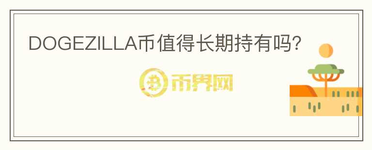 DOGEZILLA幣值得長(zhǎng)期持有嗎？