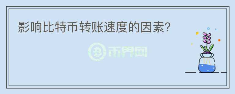 影響比特幣轉(zhuǎn)賬速度的因素？