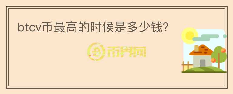 btcv幣最高的時候是多少錢？