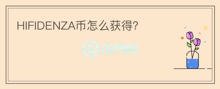 HIFIDENZA幣怎么獲得？