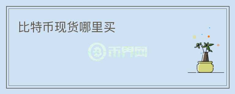 比特幣現(xiàn)貨哪里買(mǎi)