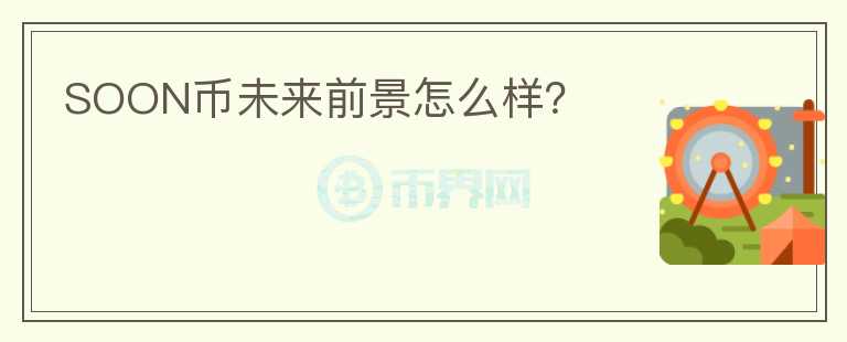 SOON幣未來(lái)前景怎么樣？