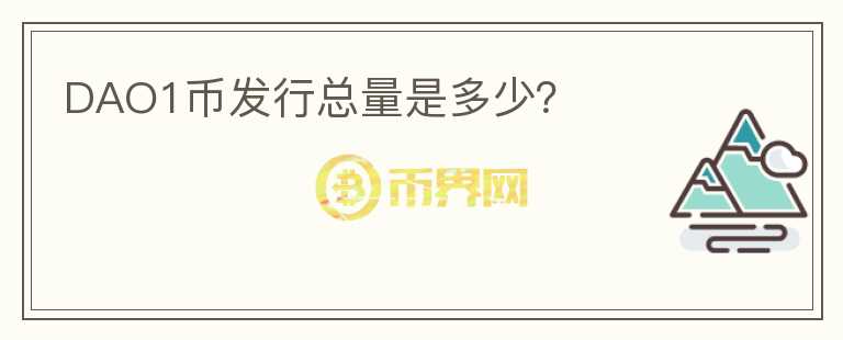 DAO1幣發(fā)行總量是多少？