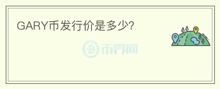GARY幣發(fā)行價(jià)是多少？